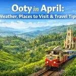 Ooty in April 2026 Weather, Places to Visit & Travel Tips